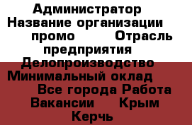 Администратор › Название организации ­ Best-промоgroup › Отрасль предприятия ­ Делопроизводство › Минимальный оклад ­ 29 000 - Все города Работа » Вакансии   . Крым,Керчь